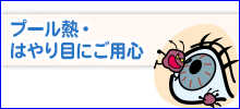 プール熱・はやり目にご用心
